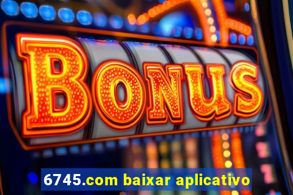 6745.com baixar aplicativo