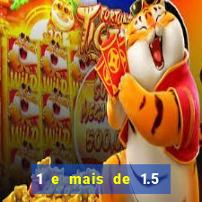 1 e mais de 1.5 o que significa