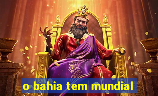 o bahia tem mundial