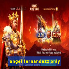angel fernandezz only