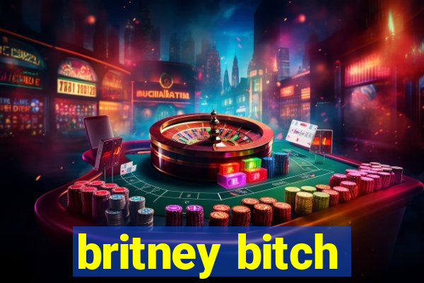 britney bitch