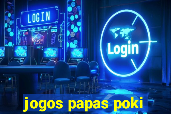 jogos papas poki
