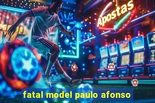 fatal model paulo afonso