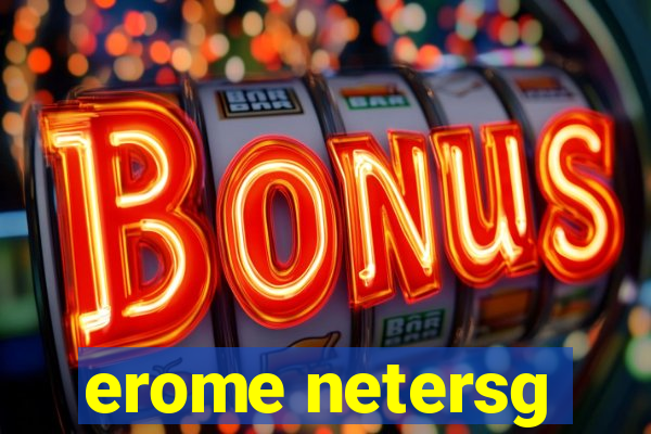 erome netersg
