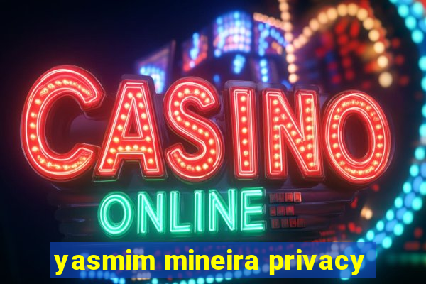 yasmim mineira privacy
