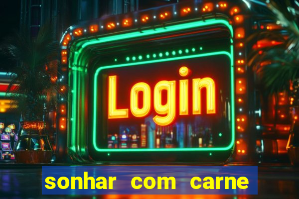 sonhar com carne assada jogo do bicho