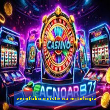 zerofuku existe na mitologia