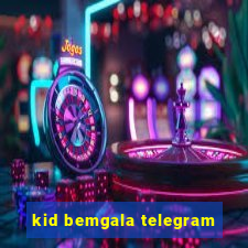 kid bemgala telegram