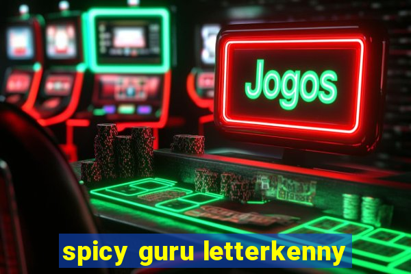 spicy guru letterkenny