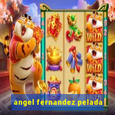 angel fernandez pelada