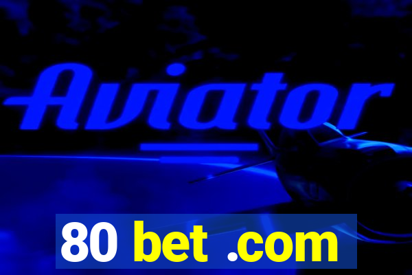 80 bet .com