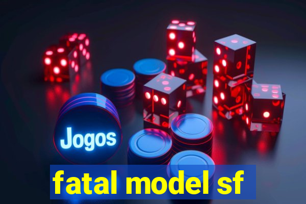 fatal model sf