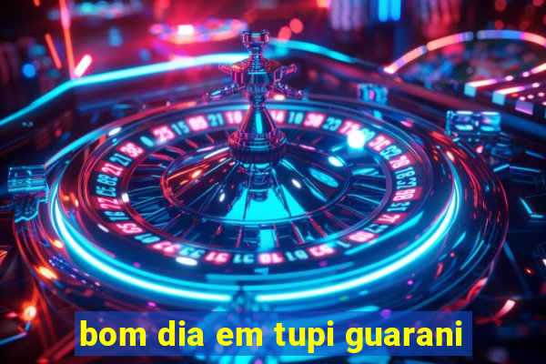 bom dia em tupi guarani