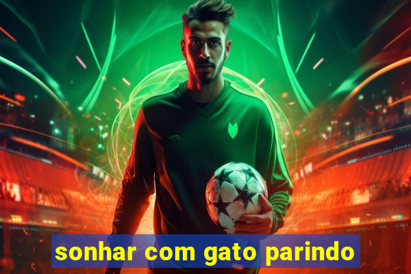 sonhar com gato parindo