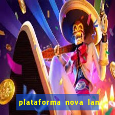 plataforma nova lan  ada hoje 2024