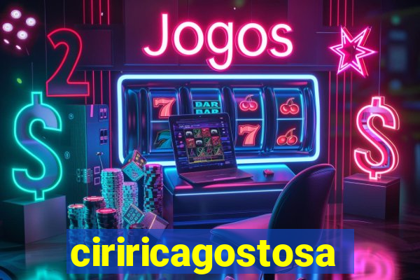 ciriricagostosa
