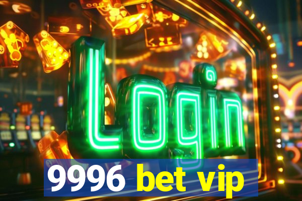 9996 bet vip
