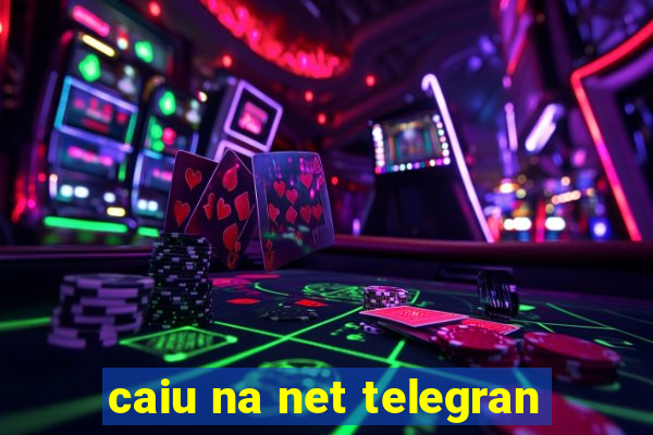caiu na net telegran