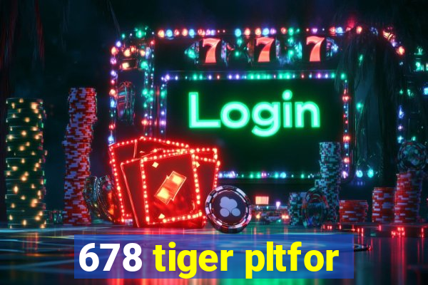 678 tiger pltfor
