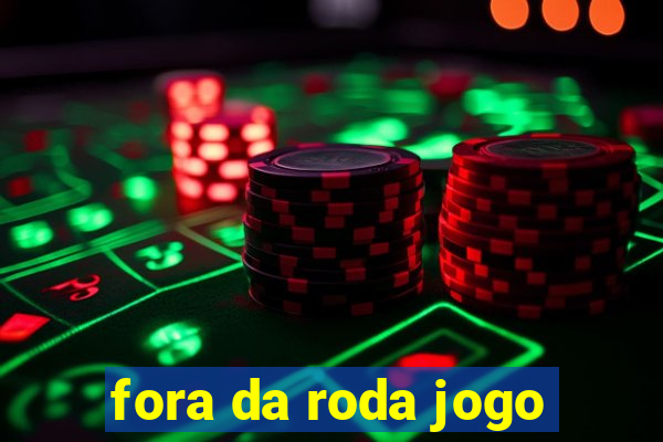 fora da roda jogo