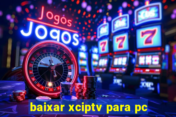 baixar xciptv para pc