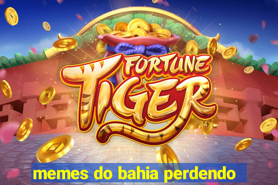 memes do bahia perdendo