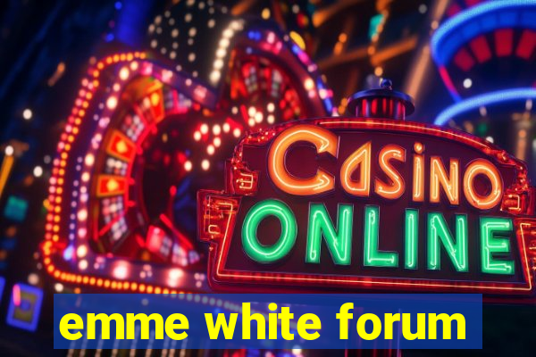 emme white forum