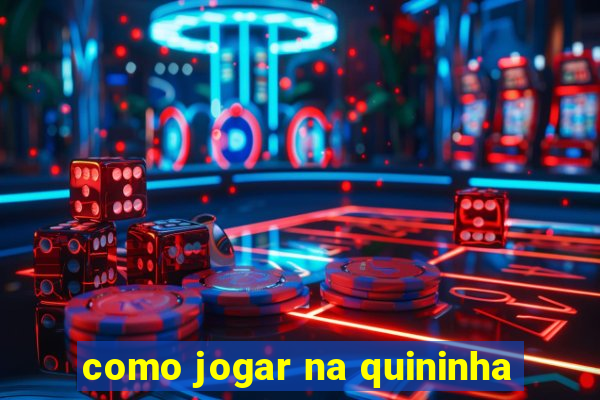 como jogar na quininha