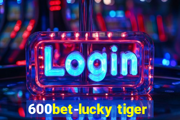 600bet-lucky tiger