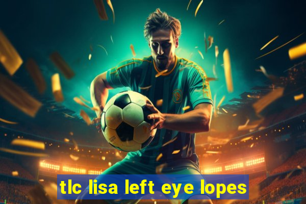 tlc lisa left eye lopes