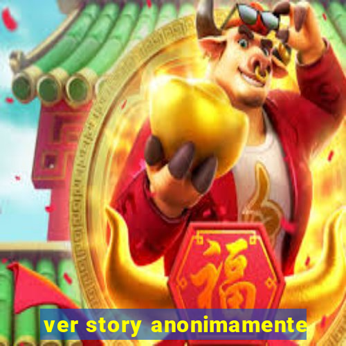 ver story anonimamente