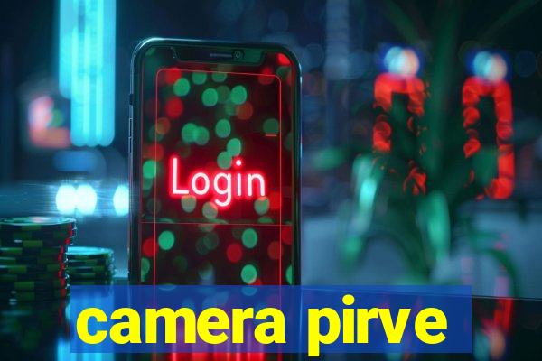 camera pirve