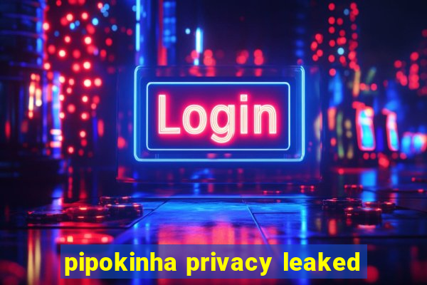 pipokinha privacy leaked