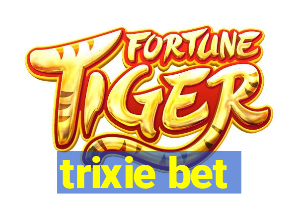 trixie bet
