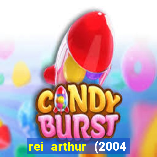 rei arthur (2004 assistir online)