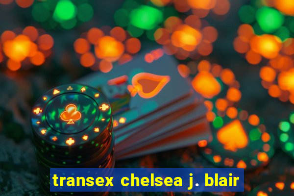 transex chelsea j. blair