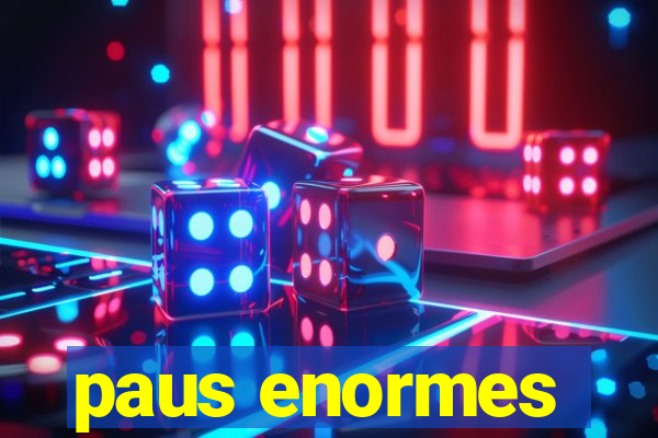 paus enormes