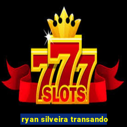 ryan silveira transando