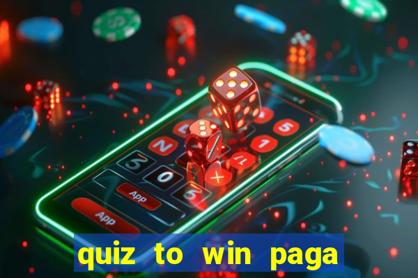 quiz to win paga mesmo quiz paga mesmo