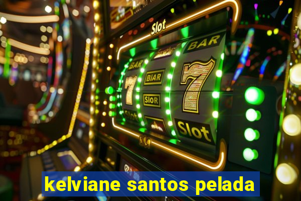 kelviane santos pelada