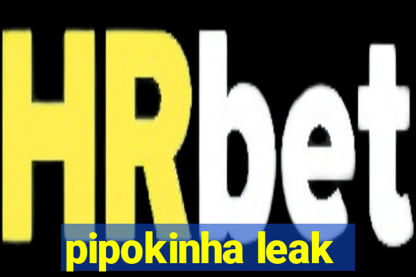 pipokinha leak