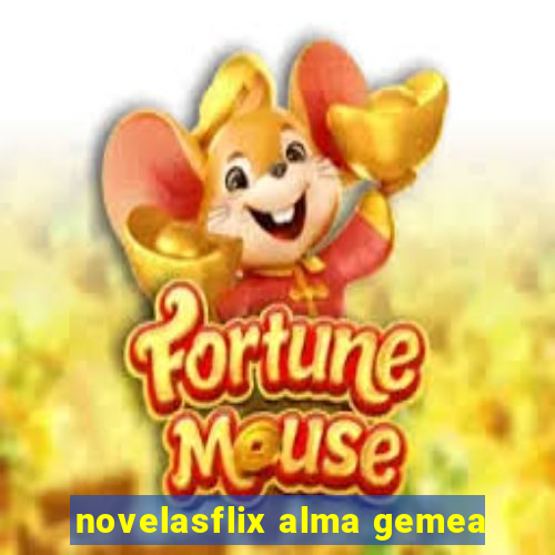 novelasflix alma gemea
