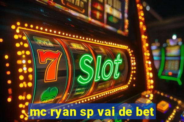 mc ryan sp vai de bet