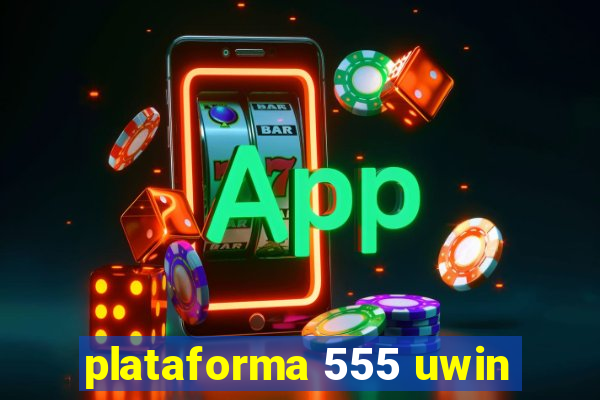 plataforma 555 uwin