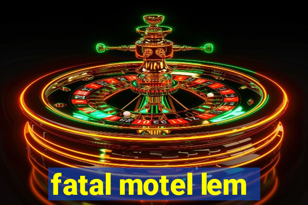 fatal motel lem