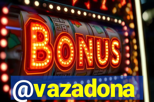 @vazadona