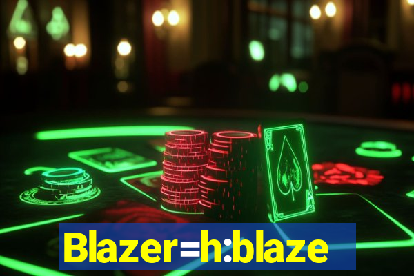 Blazer=h:blaze