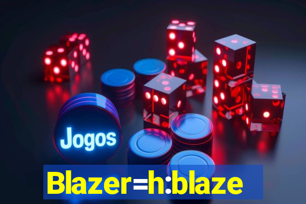 Blazer=h:blaze