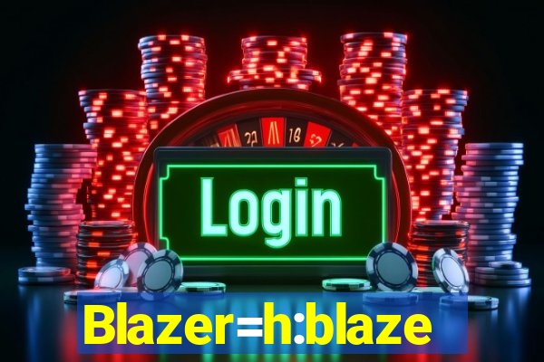 Blazer=h:blaze