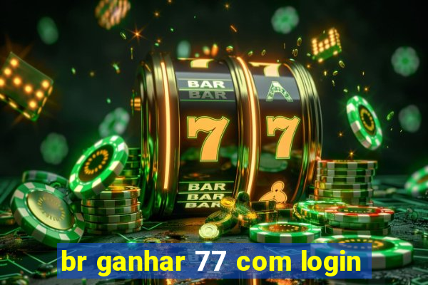 br ganhar 77 com login